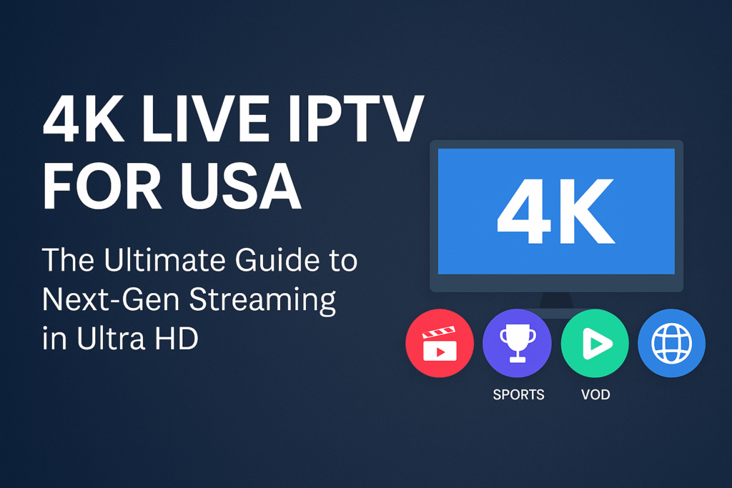4K LIVE IPTV for USA – The Ultimate Guide to Next-Gen Streaming in Ultra HD