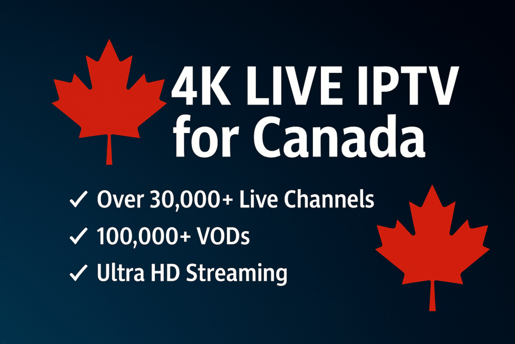 4K LIVE IPTV for Canada – Your Next-Level Streaming Alternative to Cable